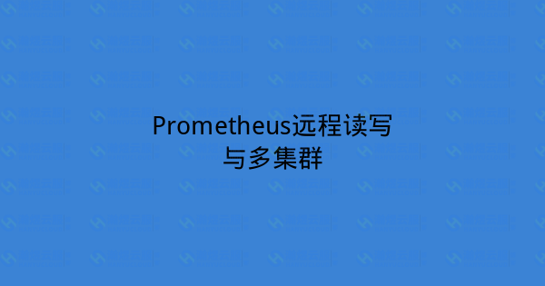 Prometheus远程读写与多集群-瀚煜云服