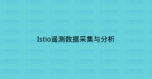Istio遥测数据采集与分析-瀚煜云服