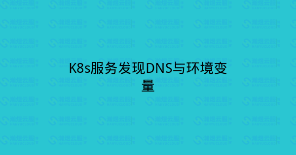 K8s服务发现DNS与环境变量-瀚煜云服