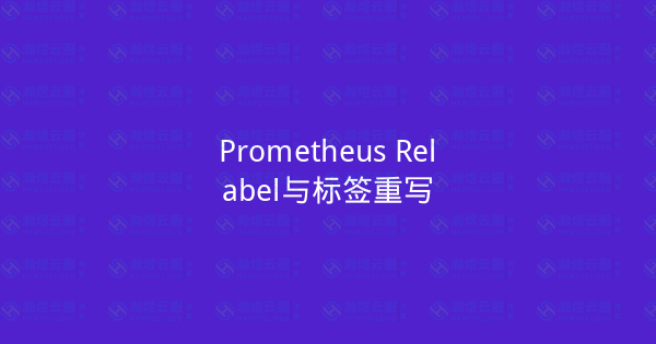 Prometheus Relabel与标签重写-瀚煜云服