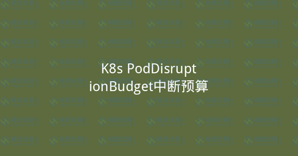 K8s PodDisruptionBudget中断预算-瀚煜云服