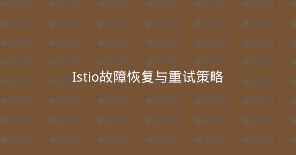Istio故障恢复与重试策略-瀚煜云服