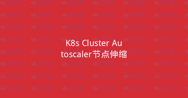 K8s Cluster Autoscaler节点伸缩-瀚煜云服