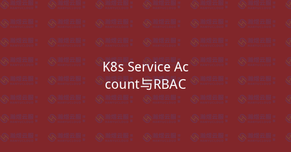 K8s Service Account与RBAC-瀚煜云服