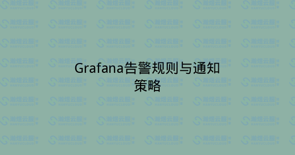 Grafana告警规则与通知策略-瀚煜云服