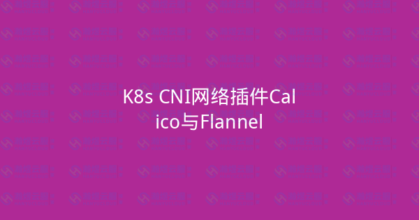 K8s CNI网络插件Calico与Flannel-瀚煜云服