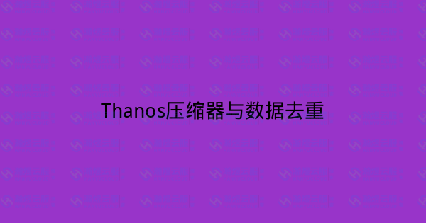 Thanos压缩器与数据去重-瀚煜云服