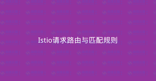 Istio请求路由与匹配规则-瀚煜云服