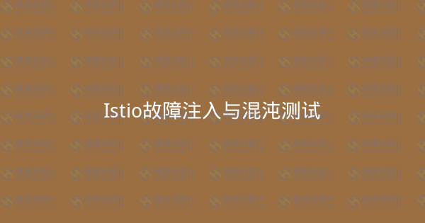 Istio故障注入与混沌测试-瀚煜云服