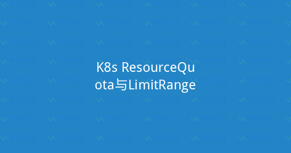 K8s ResourceQuota与LimitRange-瀚煜云服