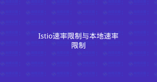 Istio速率限制与本地速率限制-瀚煜云服