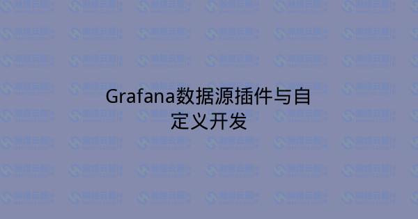 Grafana数据源插件与自定义开发-瀚煜云服