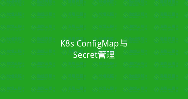 K8s ConfigMap与Secret管理-瀚煜云服