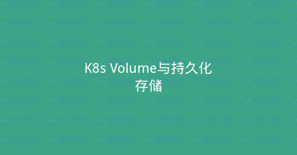 K8s Volume与持久化存储-瀚煜云服