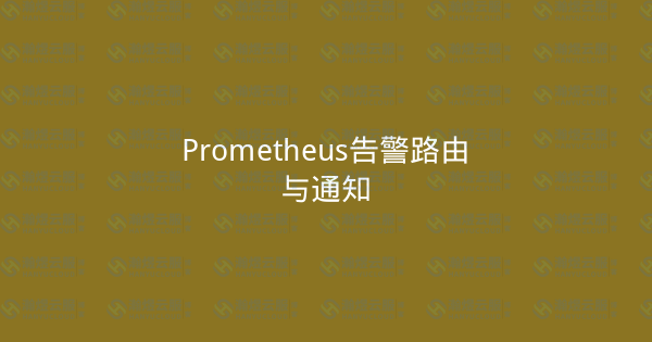 Prometheus告警路由与通知-瀚煜云服