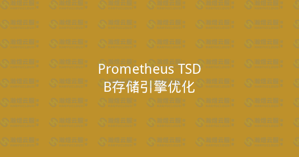 Prometheus TSDB存储引擎优化-瀚煜云服