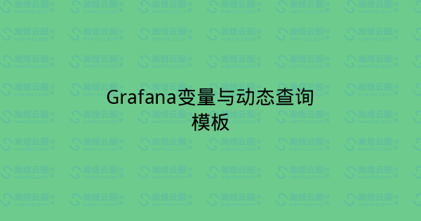 Grafana变量与动态查询模板-瀚煜云服