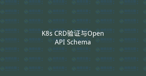 K8s CRD验证与OpenAPI Schema-瀚煜云服