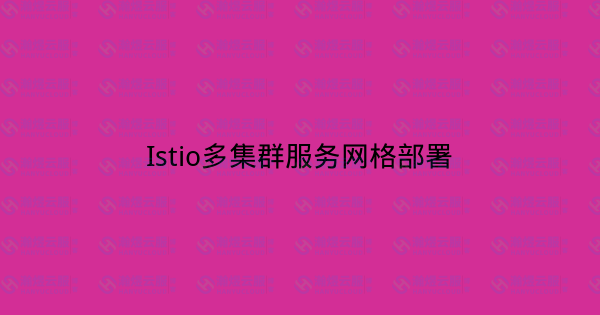 Istio多集群服务网格部署-瀚煜云服