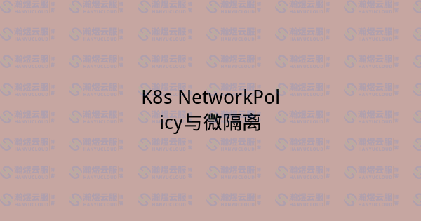 K8s NetworkPolicy与微隔离-瀚煜云服