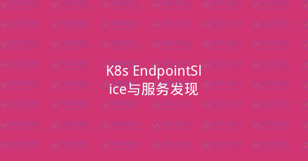 K8s EndpointSlice与服务发现-瀚煜云服
