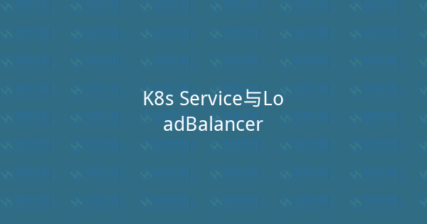 K8s Service与LoadBalancer-瀚煜云服