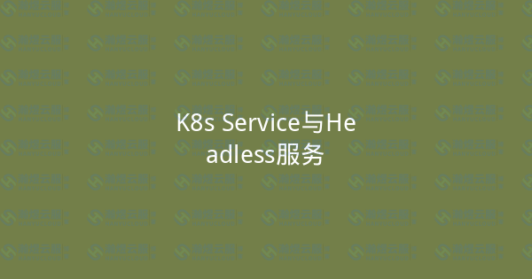 K8s Service与Headless服务-瀚煜云服