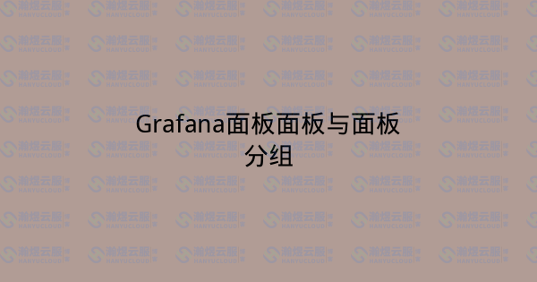 Grafana面板面板与面板分组-瀚煜云服