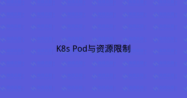 K8s Pod与资源限制-瀚煜云服