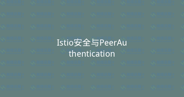Istio安全与PeerAuthentication-瀚煜云服