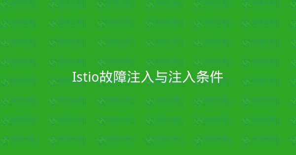 Istio故障注入与注入条件-瀚煜云服