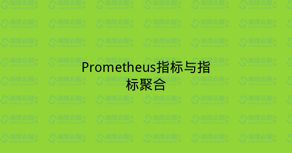 Prometheus指标与指标聚合-瀚煜云服