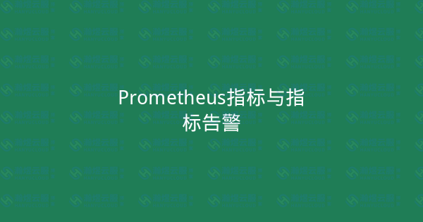 Prometheus指标与指标告警-瀚煜云服