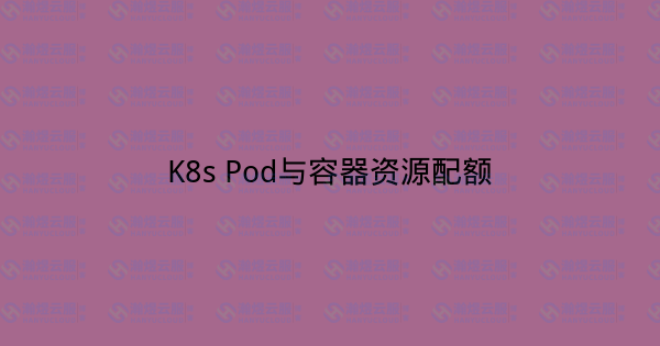 K8s Pod与容器资源配额-瀚煜云服