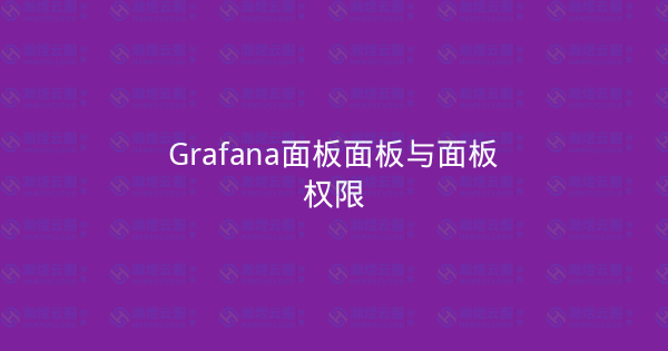 Grafana面板面板与面板权限-瀚煜云服
