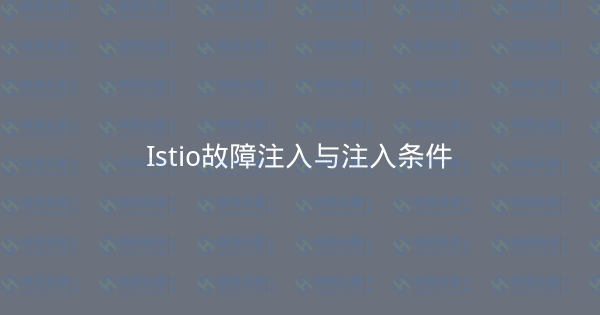 Istio故障注入与注入条件-瀚煜云服