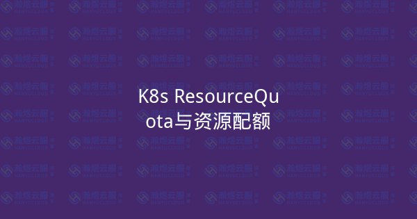 K8s ResourceQuota与资源配额-瀚煜云服