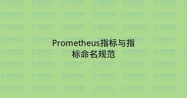 Prometheus指标与指标命名规范-瀚煜云服