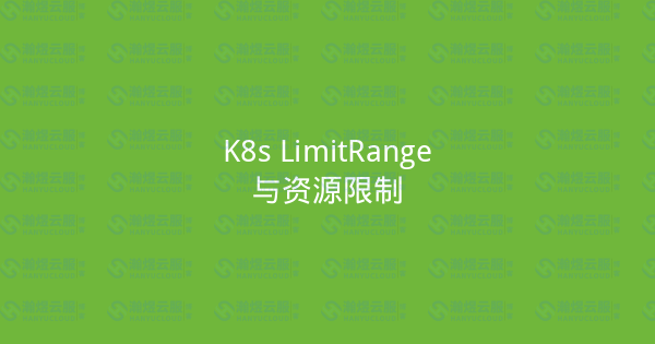 K8s LimitRange与资源限制-瀚煜云服