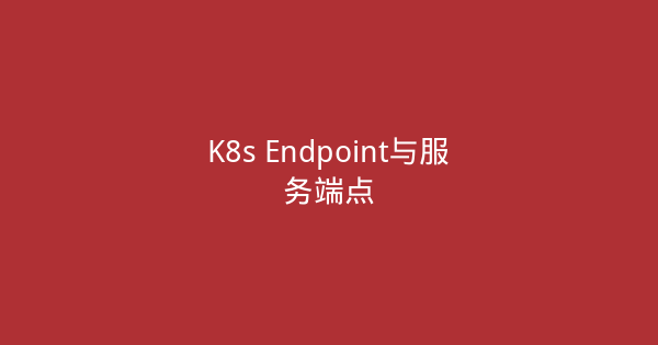K8s Endpoint与服务端点-瀚煜云服