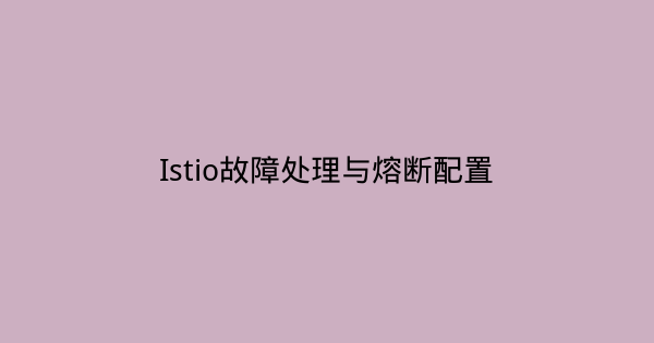 Istio故障处理与熔断配置-瀚煜云服