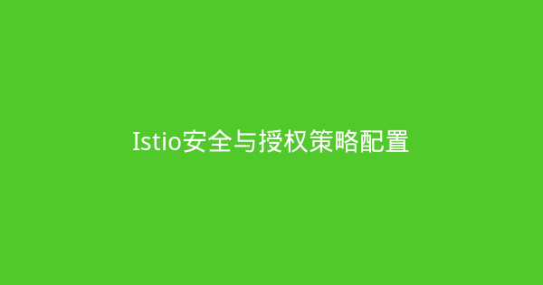 Istio安全与授权策略配置-瀚煜云服