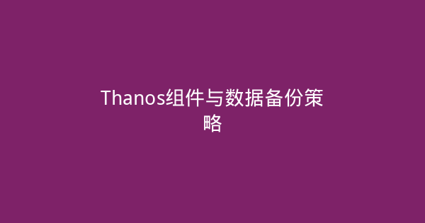 Thanos组件与数据备份策略-瀚煜云服