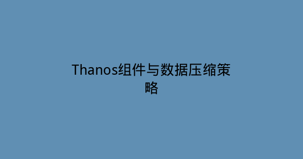Thanos组件与数据压缩策略-瀚煜云服