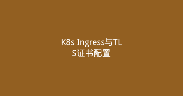K8s Ingress与TLS证书配置-瀚煜云服