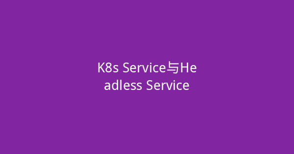 K8s Service与Headless Service-瀚煜云服