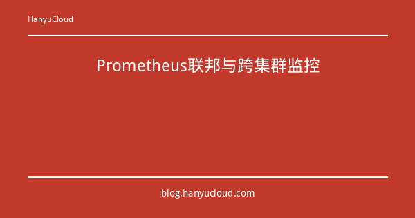 Prometheus联邦与跨集群监控-瀚煜云服